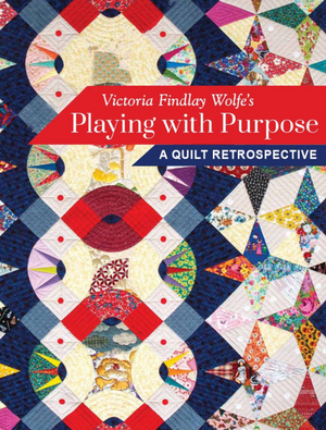 *NEW* Victoria Findlay Wolfe’s Playing with Purpose: A Quilt Retrospective